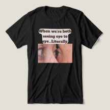 When we're both seeing eye to eye, literally