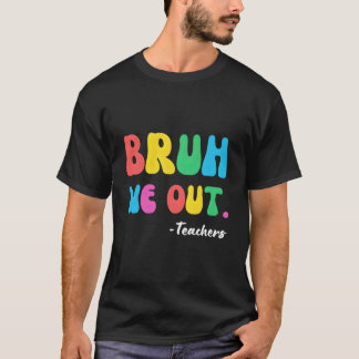 T-shirt End Of School Year Teacher Summer Bruh We Out Teac