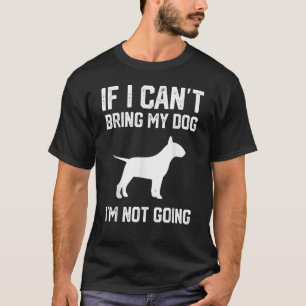 T-shirt English Bull Terrier If I Can't Bring My Dog I'm N