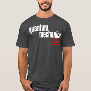 T-shirt Enseignant en mécanique quantique 1