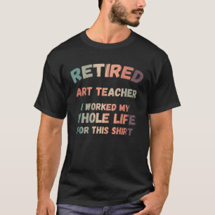 T-shirt Enseignant retraité J'ai travaillé toute ma vie po