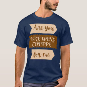 T-shirt Es-tu en train de brasser du café pour moi 2