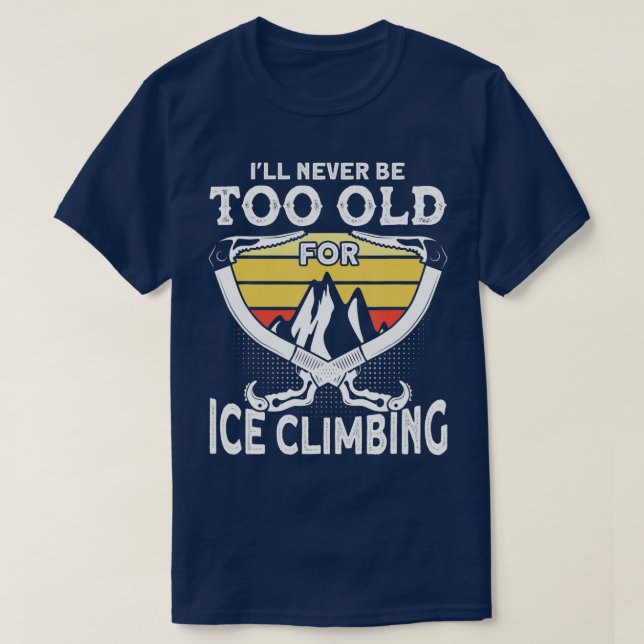 T-shirt Escalade De Glace Jamais Trop Vieille Pour Escalad (Design devant)