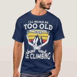 T-shirt Escalade De Glace Jamais Trop Vieille Pour Escalad
