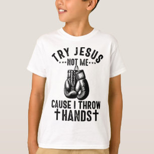 T-shirt Essaie Jésus Pas Moi Parce Que Je Lance Les Mains