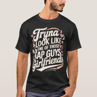 T-shirt Essayez de ressembler à l'une des petites amies de