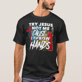 T-shirt Essayez Jésus Pas Moi Parce Que Je Jette Mains Drô