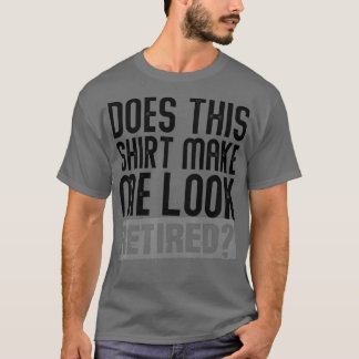 T-shirt Est-Ce Que Cela Me Fait Apparaître Retraite Retrai