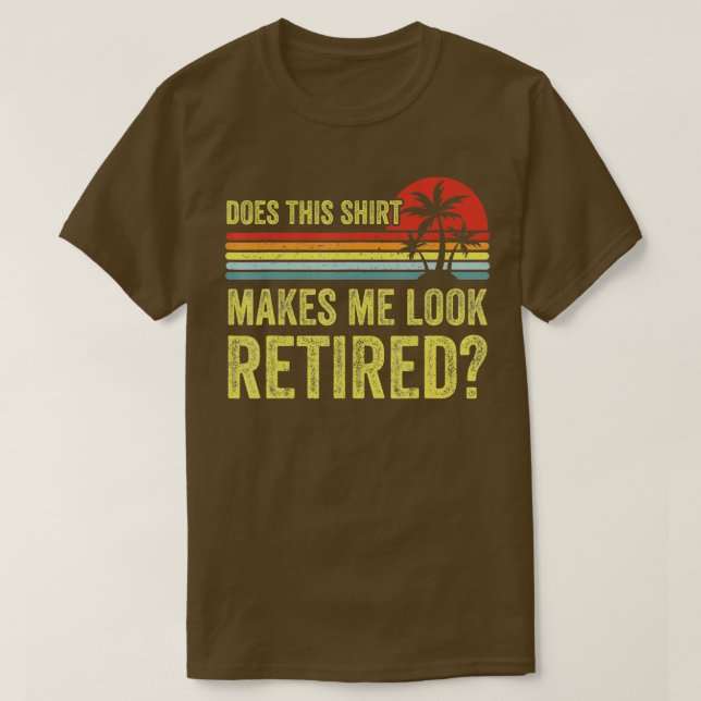 T-shirt Est-Ce Que Cela Me Fait Sembler Retraité Drôle Ret (Design devant)