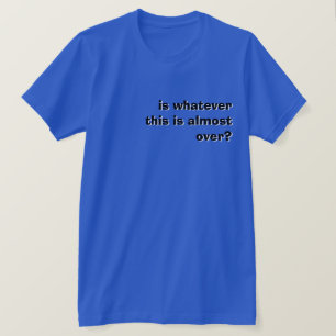 T-shirt est-ce que c'est presque fini ?