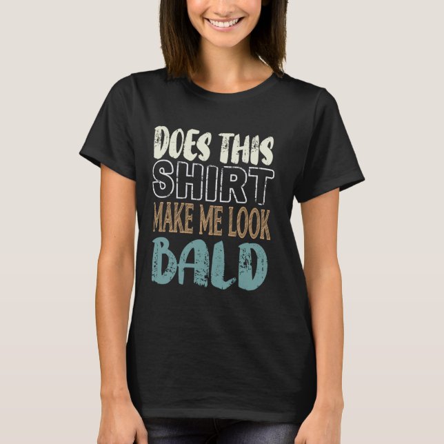T-shirt Est-Ce Que Cette Chemise Me Fait Avoir Bald Drôle  (Devant)