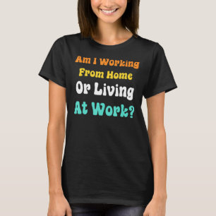 T-shirt Est-Ce Que Je Travaille À La Maison Ou Vis Au Trav
