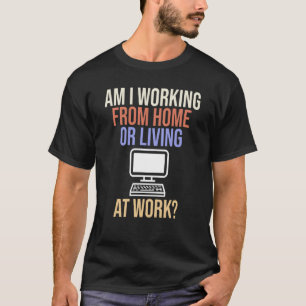 T-shirt Est-Ce Que Je Travaille À La Maison Ou Vis Au Trav