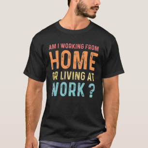 T-shirt Est-Ce Que Je Travaille À La Maison Ou Vis Au Trav