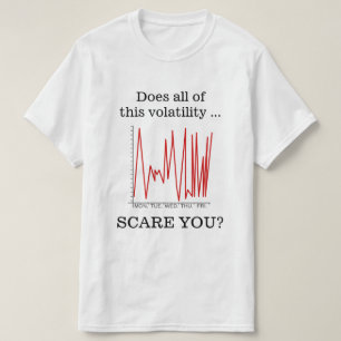 T-shirt "Est-ce que toute cette volatilité ... VOUS FAITES