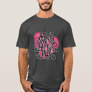 T-SHIRT ET EN FIN DE COMPTE, L'AMOUR QUE VOUS PRENEZ EST 
