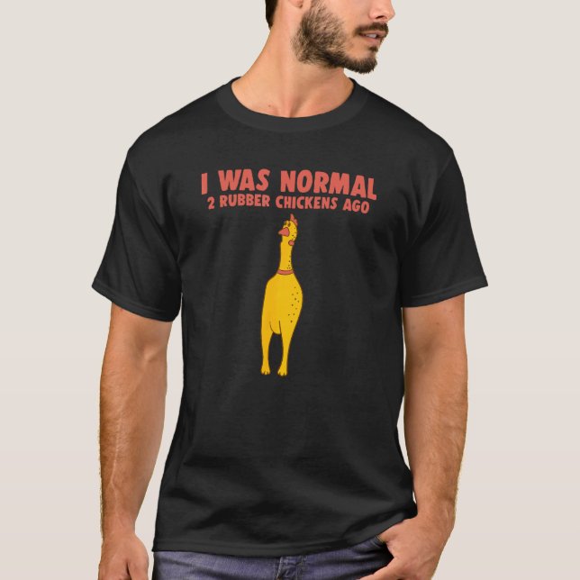 T-shirt Était normal il y a 2 poulets en caoutchouc drôle  (Devant)