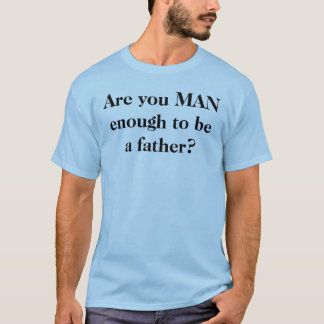 T-shirt Êtes-vous assez HOMME à être un père ?