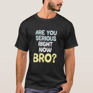 T-shirt Êtes-vous sérieux en ce moment Bro_2