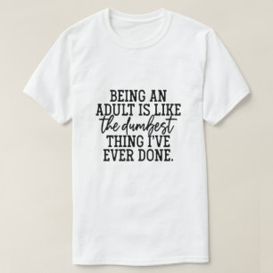 T-shirt Être adulte est comme la chose la plus idiote que 