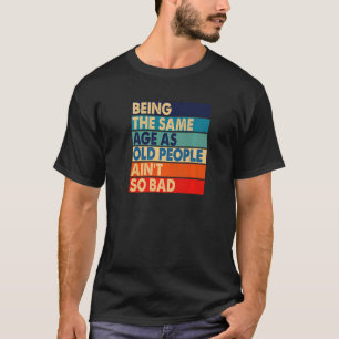 T-shirt Etre le même âge que les personnes âgées n'est pas