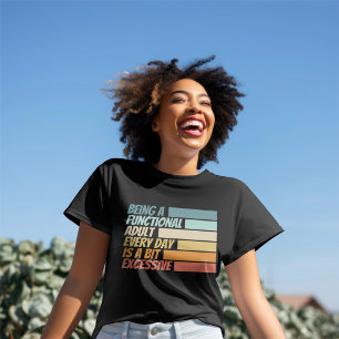 T-shirt Être un adulte fonctionnel chaque jour semble exce