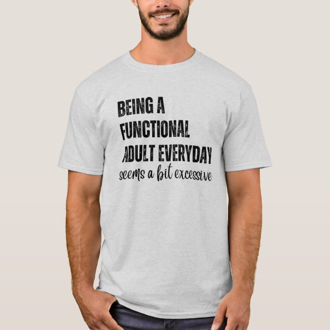 T-shirt Être Un Adulte Fonctionnel Tous Les Jours Semble U (Devant)