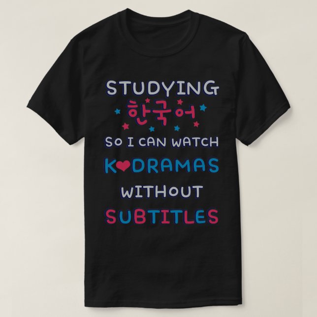 T-shirt Étudier Le Coréen Pour Que Je Puisse Voir K Dramas (Design devant)