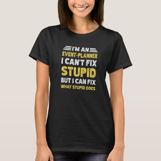 T-shirt Event Planner Can't fix Stupid But What Stupid Doe (Devant)