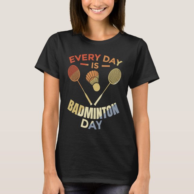 T-shirt Every Day Is Badminton Day Badminton Player Routin (Devant)