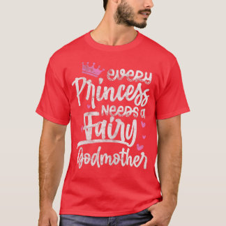 T-shirt Every Princess Needs A Fairy Godmother Goddaughter