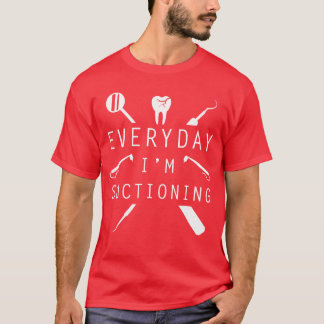 T-shirt Everyday Im Suctioning Dentistee Funny Dental Assi