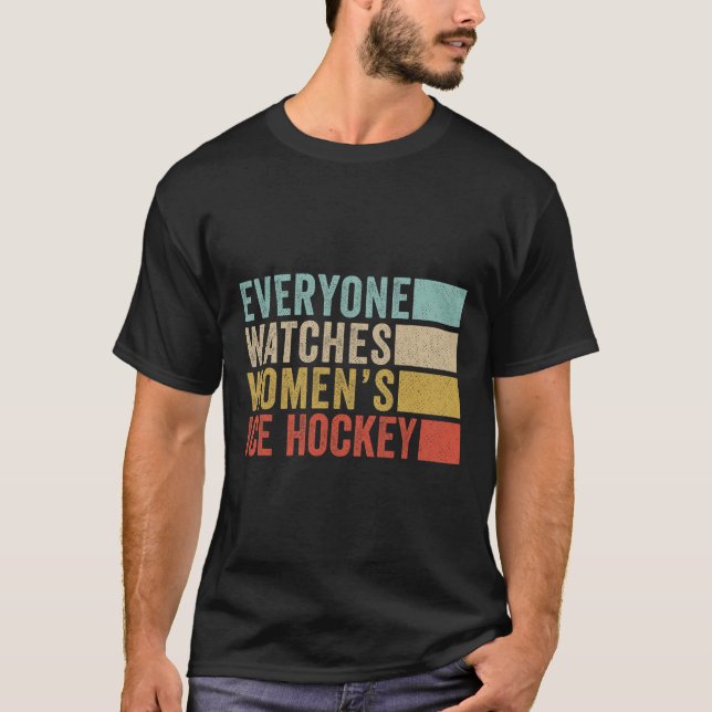 T-shirt Everyone Watches Women's Ice Hockey  (Devant)