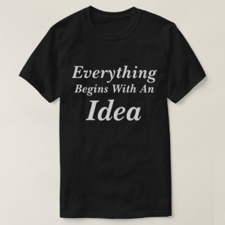 T-Shirt Everything Begins With An Idea