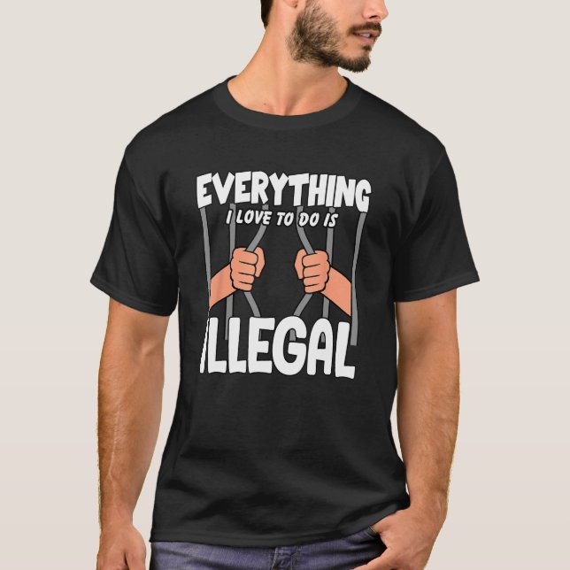 T-shirt Everything I Love To Do Is Illegal (Devant)