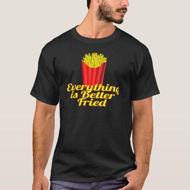 T-shirt Everything is Better Fried  French Fries (Devant)