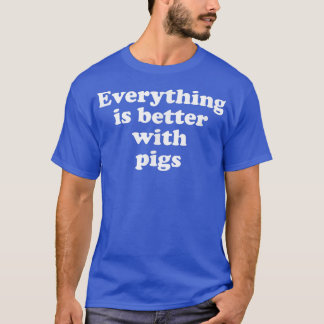 T-shirt Everything Is Better With Pigs 