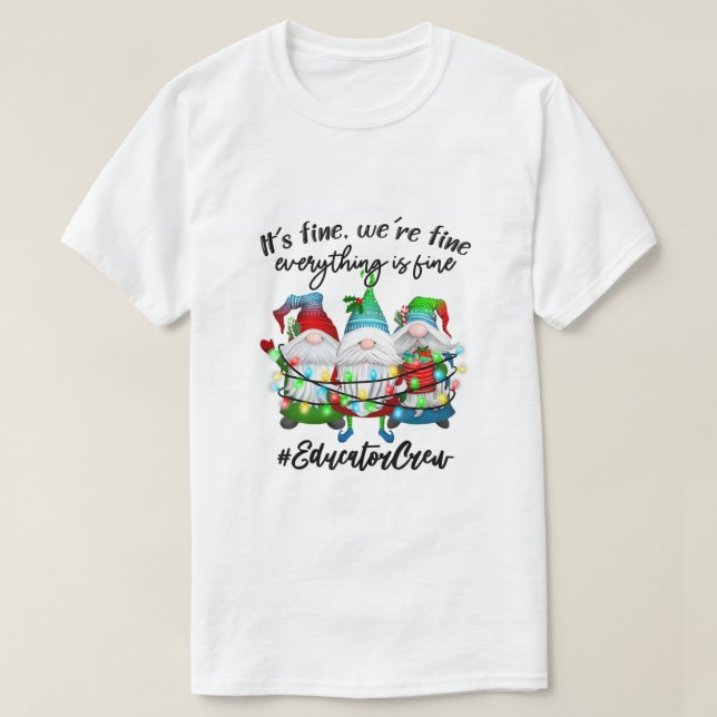 T-shirt Everything Is Fine Educator Christmas Xmas Gnomies (Design devant)