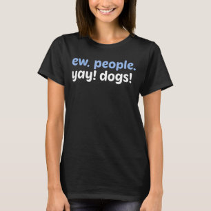 T-shirt Ew People Yay Dogs