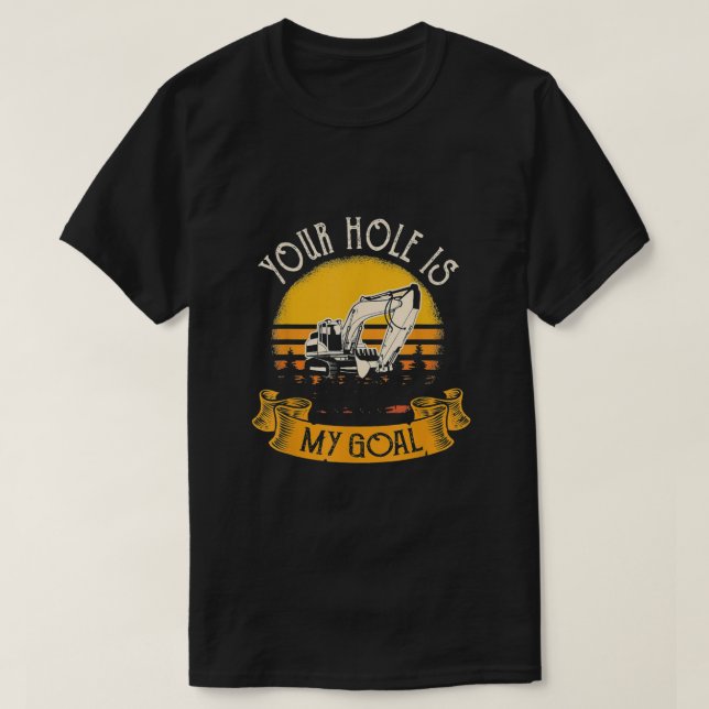 T-shirt Excavateur Votre Trou Est Mon Objectif (Design devant)