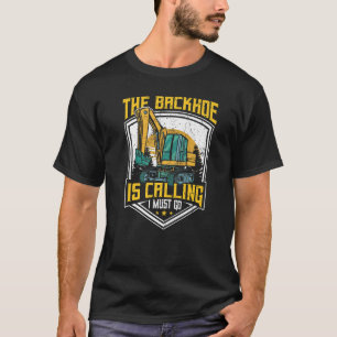 T-shirt Excavator Operator, The Backhoe Is Calling I Must