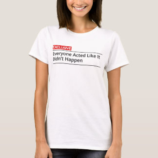 T-shirt EXCLUSIVE! Everybody acted like it did not happen