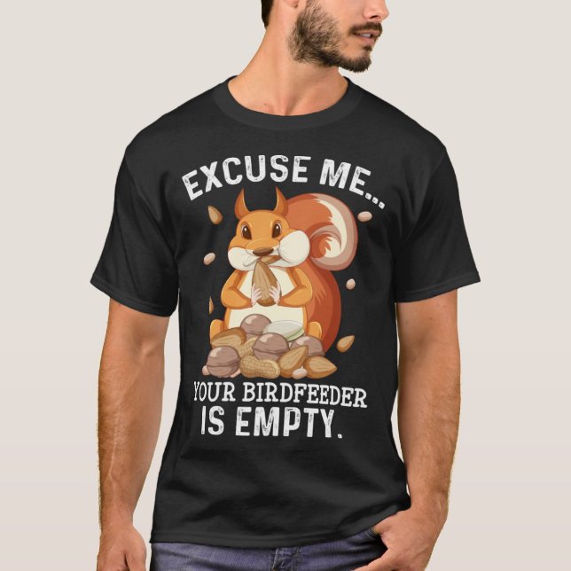 T-shirt Excuse Me Your Bird Feeder Is Empty  Squirrel Quot (Devant)