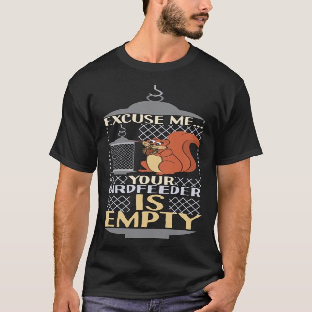 T-shirt Excuse Me Your Birdfeeder Is Empty Squirrel Bird F (Devant)