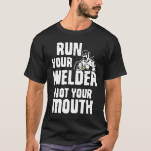 T-shirt Exécutez votre soudeur et non pas vos soudeurs à l