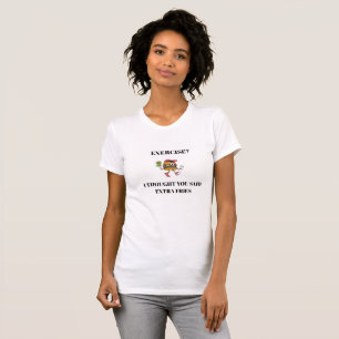 T-shirt Exercice ? Je croyais que tu parlais de frites sup