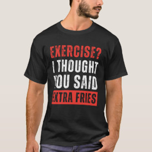 T-shirt Exercice ? Je Pensais Que Tu As Dit Des Fries Supp