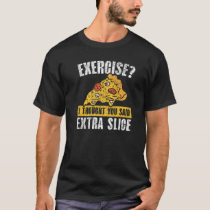 T-shirt Exercice Je Pensais Que Vous Avez Dit Pizza Extra 