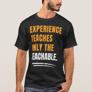 T-shirt Experience Teaches Only The Teachable Motivational