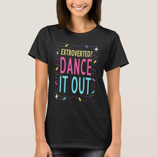 T-shirt Extroverted Dance It Out Extrovert Outgoing Sociab (Devant)